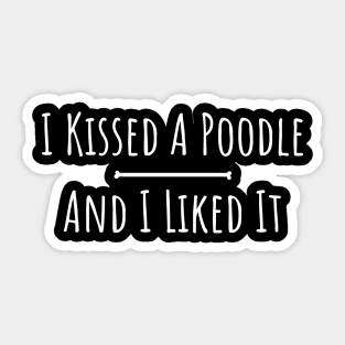 kissed a poodle and I liked it silly t-shirt Sticker